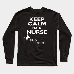 Keep Calm Im A Nurse Okay Not That Calm Long Sleeve T-Shirt